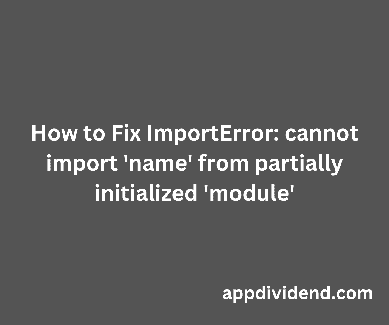 How to Fix ImportError - cannot import 'name' from partially initialized 'module'