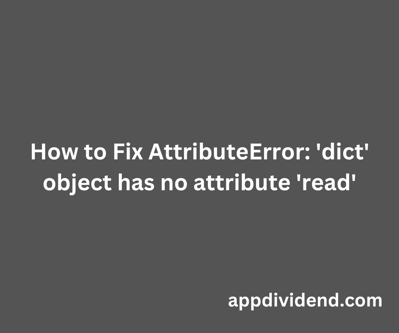 How To Fix AttributeError dict Object Has No Attribute read 