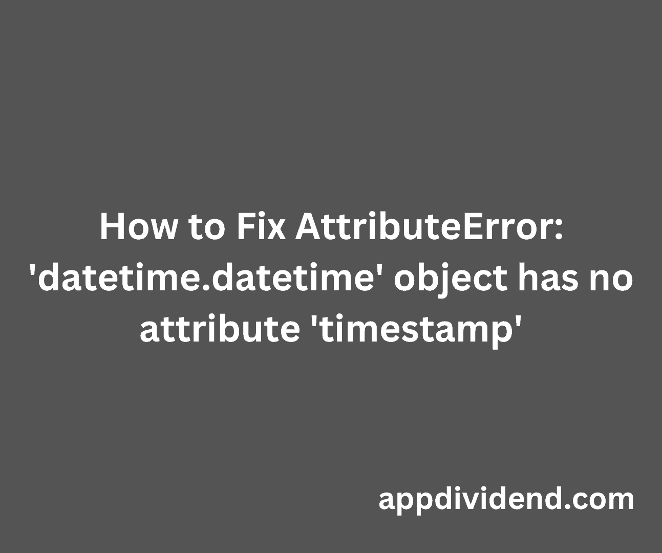 how-to-fix-attributeerror-datetime-datetime-object-has-no-attribute